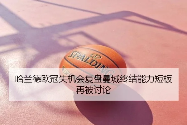 哈兰德欧冠失机会复盘曼城终结能力短板再被讨论